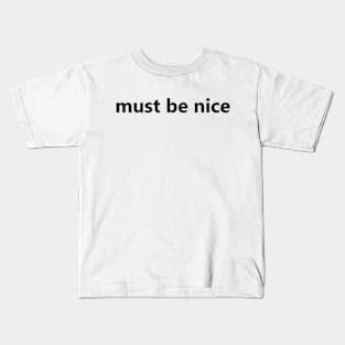 must be nice Kids T-Shirt